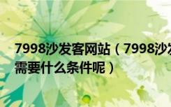 7998沙发客网站（7998沙发客里面沙发客多吗要是也想当需要什么条件呢）