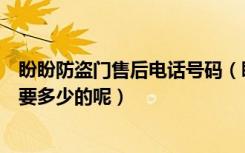 盼盼防盗门售后电话号码（盼盼防盗门售后服务怎么样价格要多少的呢）