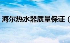 海尔热水器质量保证（海尔热水器质量怎样）