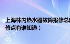 上海林内热水器故障报修总部中心（上海林内燃气热水器报修点有谁知道）