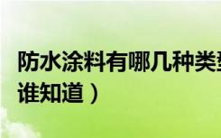 防水涂料有哪几种类型（防水涂料有几种类型谁知道）