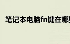 笔记本电脑fn键在哪里（笔记本电脑fn键）