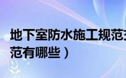 地下室防水施工规范交底（地下室防水施工规范有哪些）