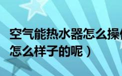 空气能热水器怎么操作（空气源热水器安装是怎么样子的呢）