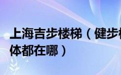 上海吉步楼梯（健步楼梯在上海有几家门店具体都在哪）