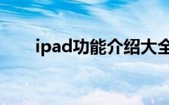 ipad功能介绍大全（ipad功能介绍）