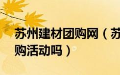 苏州建材团购网（苏州12月有建材家具的团购活动吗）