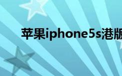 苹果iphone5s港版（苹果iphone5s）