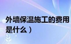 外墙保温施工的费用（请问外墙保温收费标准是什么）