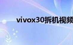 vivox30拆机视频（vivox3怎么样）