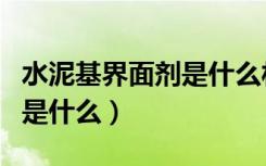 水泥基界面剂是什么材料（谁知道水泥界面剂是什么）