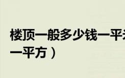 楼顶一般多少钱一平米（楼顶活动板房多少钱一平方）