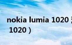 nokia lumia 1020 深度评测（nokia lumia 1020）