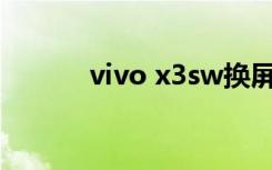 vivo x3sw换屏幕（vivo x3s）