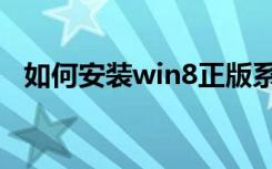 如何安装win8正版系统（如何安装win8）