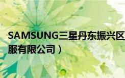 SAMSUNG三星丹东振兴区售后服务中心（丹东讯点通讯客服有限公司）