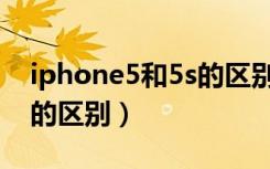 iphone5和5s的区别是什么（iphone5和5s的区别）