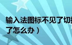 输入法图标不见了切换不了（输入法图标不见了怎么办）