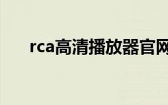 rca高清播放器官网（rca高清播放器）