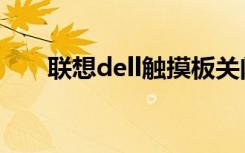 联想dell触摸板关闭不了（联想dell）