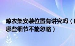 晾衣架安装位置有讲究吗（晾衣架安装注意事项晾衣架安装哪些细节不能忽略）