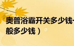 奥普浴霸开关多少钱一个（问一问奥普浴霸一般多少钱）