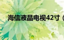 海信液晶电视42寸（海信液晶电视好吗）