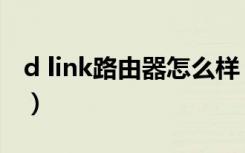 d link路由器怎么样（d link路由器怎么设置）