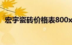 宏宇瓷砖价格表800x800（宏宇瓷砖价格）