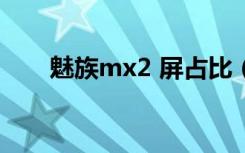 魅族mx2 屏占比（魅族mx2 小米2）