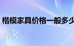 楷模家具价格一般多少（楷模家具价格如何）