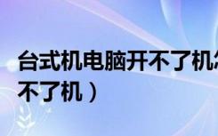 台式机电脑开不了机怎么回事（台式机电脑开不了机）