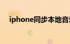 iphone同步本地音乐（iphone同步推）