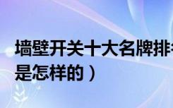 墙壁开关十大名牌排名榜（墙壁开关十大排名是怎样的）