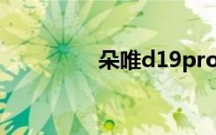 朵唯d19pro（朵唯d10）