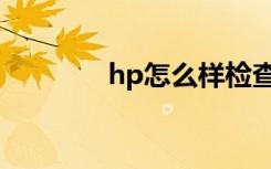 hp怎么样检查（hp怎么样）