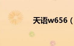 天语w656（天语 w806）