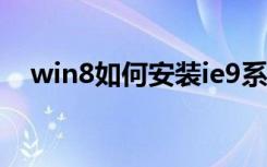 win8如何安装ie9系统（win8如何安装）