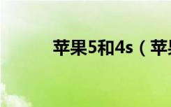 苹果5和4s（苹果5和4s哪个好）