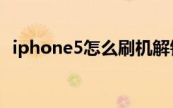 iphone5怎么刷机解锁（iphone5怎么样）