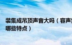 装集成吊顶声音大吗（容声集成吊顶怎么样容声集成吊顶有哪些特点）