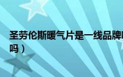 圣劳伦斯暖气片是一线品牌吗（圣劳伦斯暖气片怎样质量好吗）