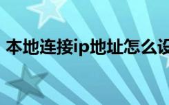 本地连接ip地址怎么设置（本地连接ip地址）