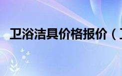 卫浴洁具价格报价（卫浴洁具价格是多少）