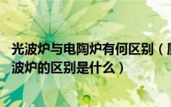 光波炉与电陶炉有何区别（厨房电热炉:电磁炉、电陶炉、光波炉的区别是什么）