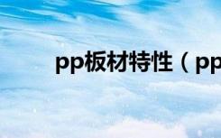 pp板材特性（pp板材特性是什么）