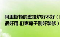 阿里斯顿的壁挂炉好不好（听朋友讲阿里斯顿的冷凝壁挂炉很好用,们家房子刚好装修）