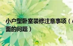 小户型卧室装修注意事项（小户型新房装修中要注意哪些方面的问题）