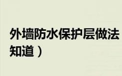 外墙防水保护层做法（外墙防水保护层做法谁知道）