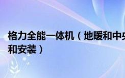 格力全能一体机（地暖和中央空调集成的那种 上海哪里有卖和安装）